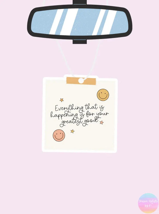 Everything that is happening is for your greatest good Air Freshener Season Uplifts by K