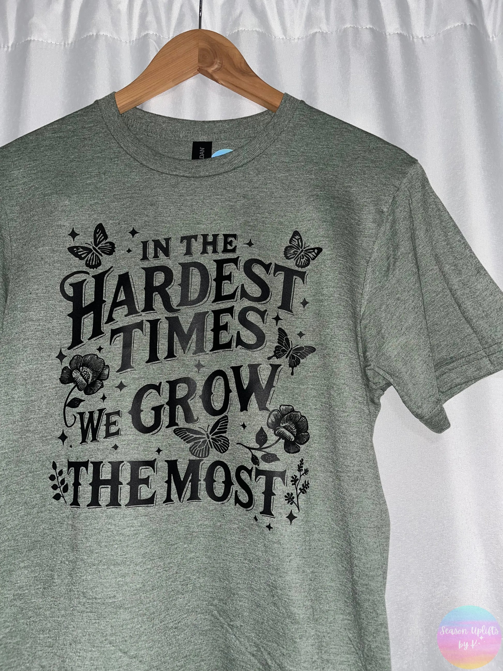 In the Hardest Times We Grow the Most Tee Season Uplifts by K