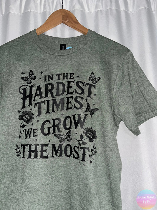 In the Hardest Times We Grow the Most Tee Season Uplifts by K