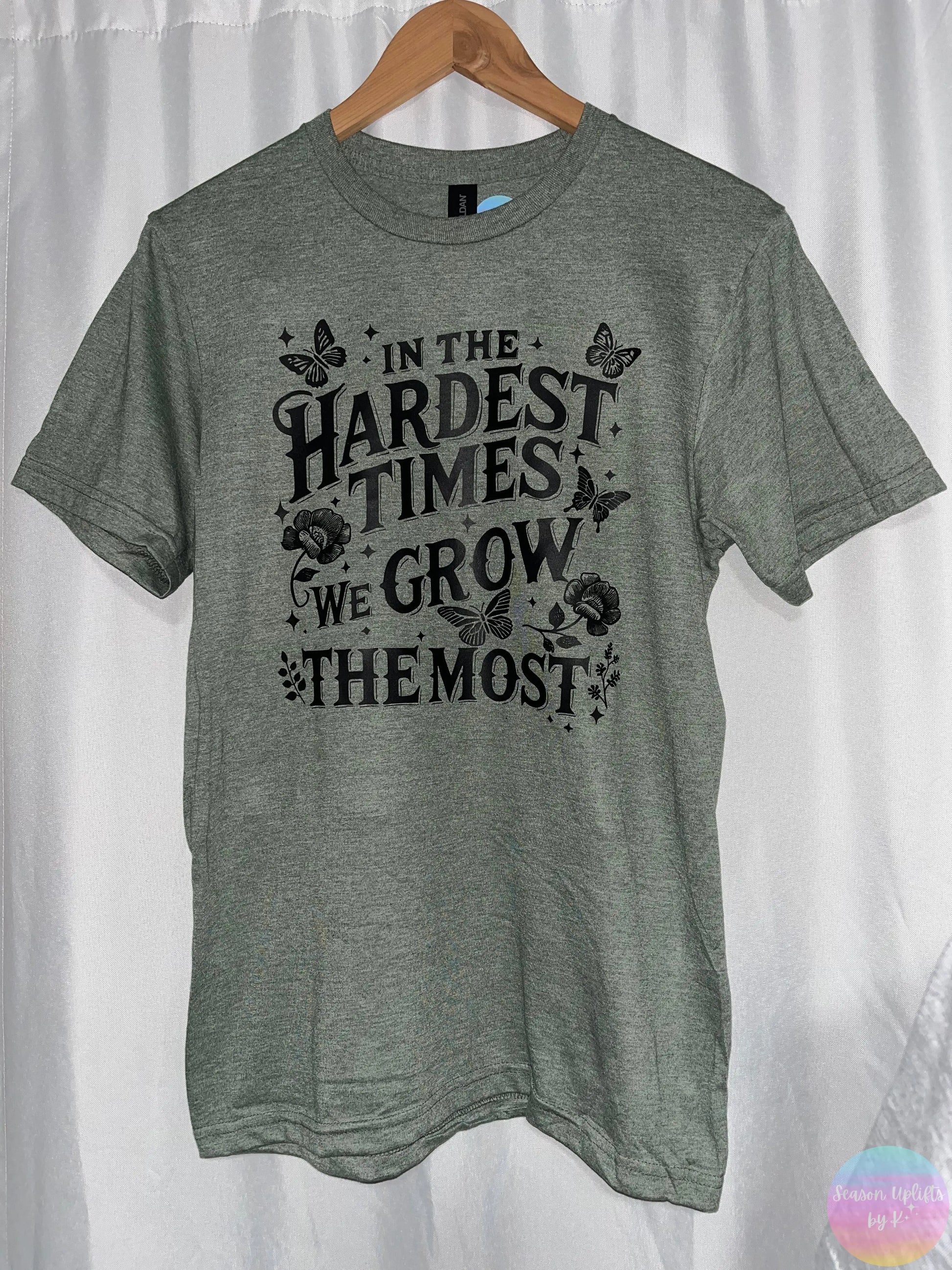 In the Hardest Times We Grow the Most Tee Season Uplifts by K