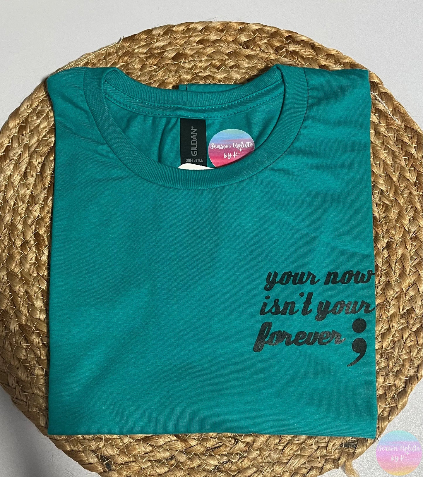 Your now isn’t your forever Jade T-shirt Season Uplifts by K
